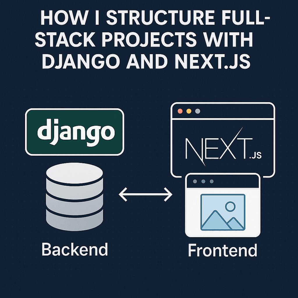 How I Structure Full-Stack Projects with Django and Next.js